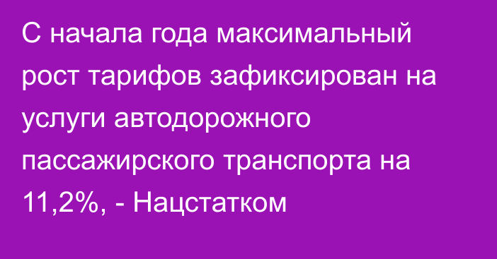 С начала года максимальный рост тарифов зафиксирован на услуги автодорожного пассажирского транспорта на 11,2%, - Нацстатком