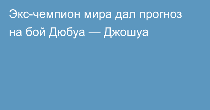 Экс-чемпион мира дал прогноз на бой Дюбуа — Джошуа