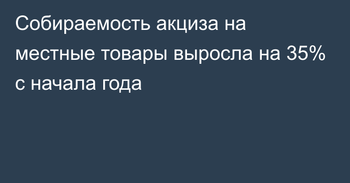 Собираемость акциза на местные товары выросла на 35% с начала года