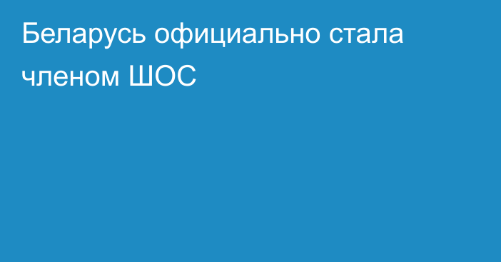 Беларусь официально стала членом ШОС