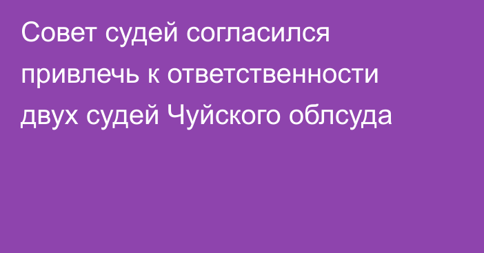 Совет судей согласился привлечь к ответственности двух судей Чуйского облсуда