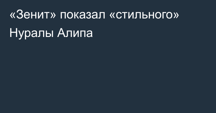 «Зенит» показал «стильного» Нуралы Алипа