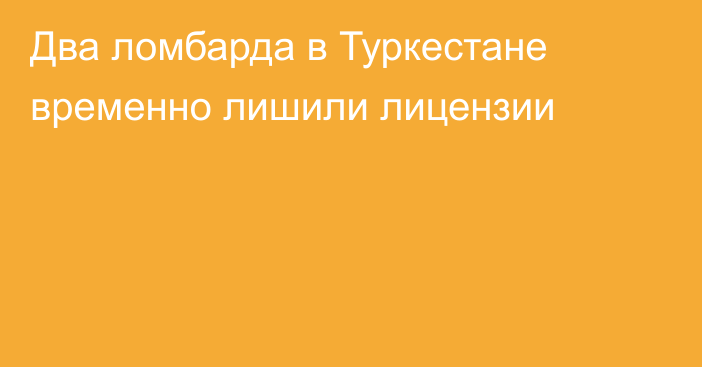 Два ломбарда в Туркестане временно лишили лицензии