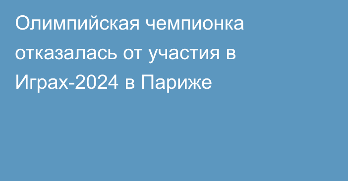 Олимпийская чемпионка отказалась от участия в Играх-2024 в Париже