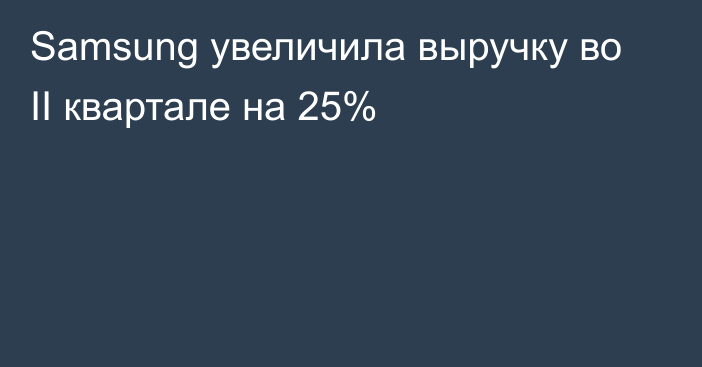 Samsung увеличила выручку во II квартале на 25%