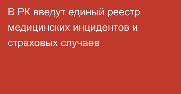 В РК введут единый реестр медицинских инцидентов и страховых случаев