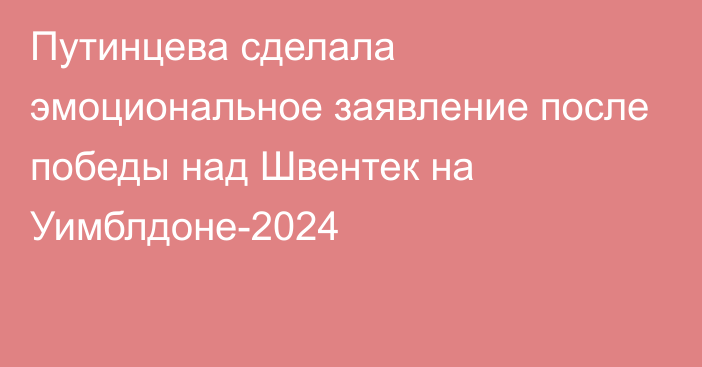 Путинцева сделала эмоциональное заявление после победы над Швентек на Уимблдоне-2024