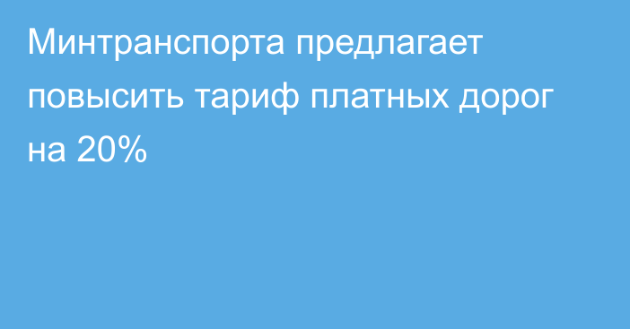 Минтранспорта предлагает повысить тариф платных дорог на 20%