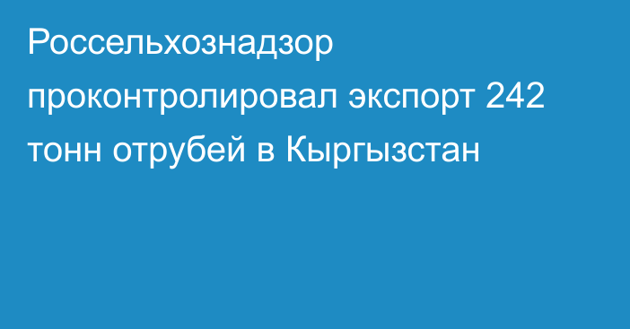 Россельхознадзор проконтролировал экспорт 242 тонн отрубей в Кыргызстан