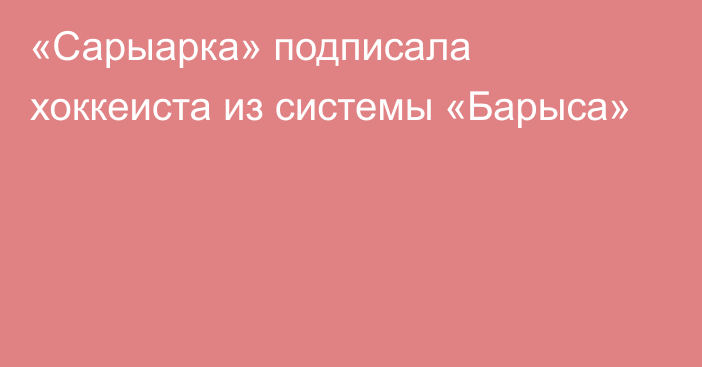 «Сарыарка» подписала хоккеиста из системы «Барыса»