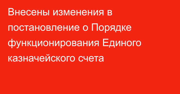 Внесены изменения в постановление о Порядке функционирования Единого казначейского счета