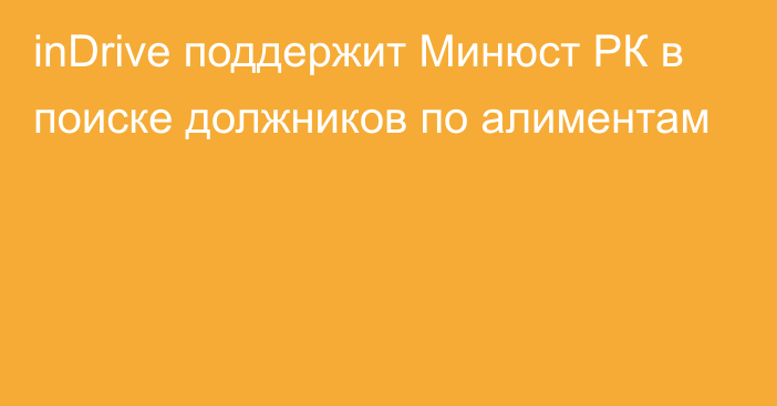 inDrive поддержит Минюст РК в поиске должников по алиментам