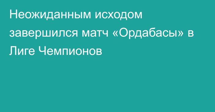 Неожиданным исходом завершился матч «Ордабасы» в Лиге Чемпионов