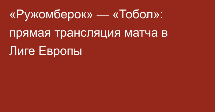 «Ружомберок» — «Тобол»: прямая трансляция матча в Лиге Европы