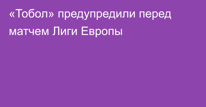 «Тобол» предупредили перед матчем Лиги Европы