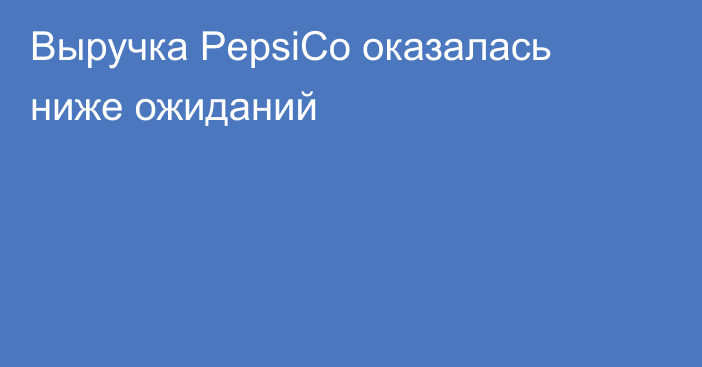 Выручка PepsiCo оказалась ниже ожиданий