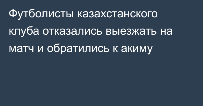 Футболисты казахстанского клуба отказались выезжать на матч и обратились к акиму