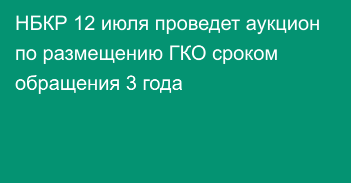 НБКР 12 июля проведет аукцион по размещению ГКО сроком обращения 3 года