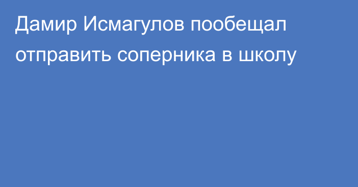 Дамир Исмагулов пообещал отправить соперника в школу