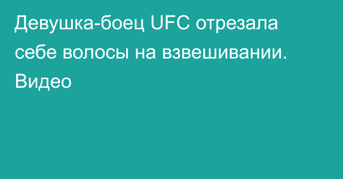 Девушка-боец UFC отрезала себе волосы на взвешивании. Видео