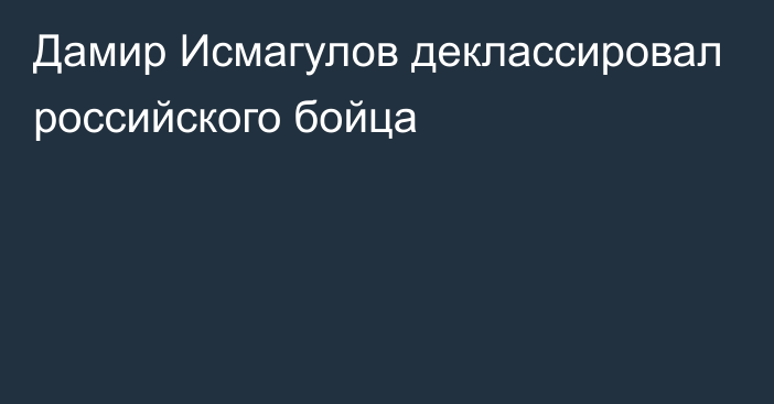 Дамир Исмагулов деклассировал российского бойца