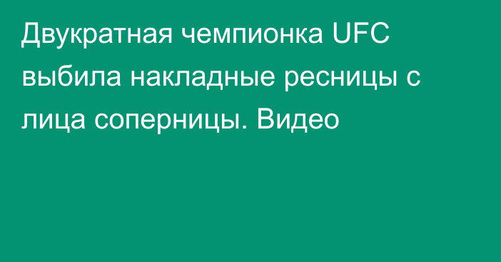 Двукратная чемпионка UFC выбила накладные ресницы с лица соперницы. Видео