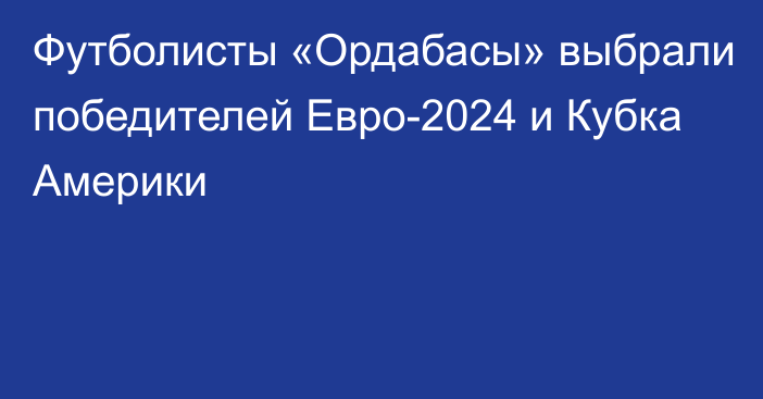 Футболисты «Ордабасы» выбрали победителей Евро-2024 и Кубка Америки