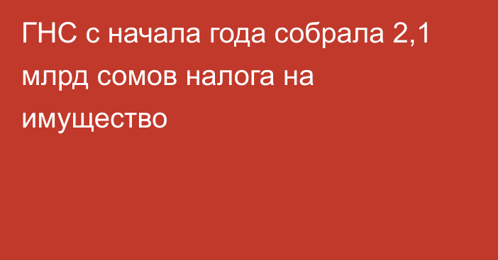 ГНС с начала года собрала 2,1 млрд сомов налога на имущество 