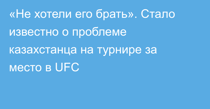 «Не хотели его брать». Стало известно о проблеме казахстанца на турнире за место в UFC