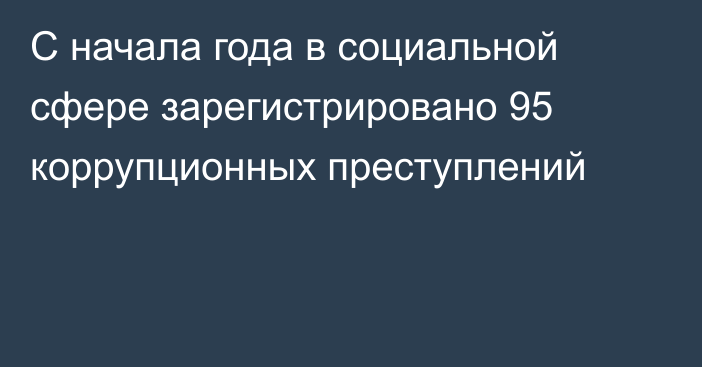 С начала года в социальной сфере зарегистрировано 95 коррупционных преступлений