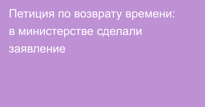 Петиция по возврату времени: в министерстве сделали заявление