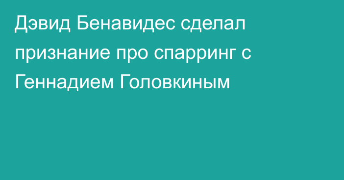 Дэвид Бенавидес сделал признание про спарринг с Геннадием Головкиным