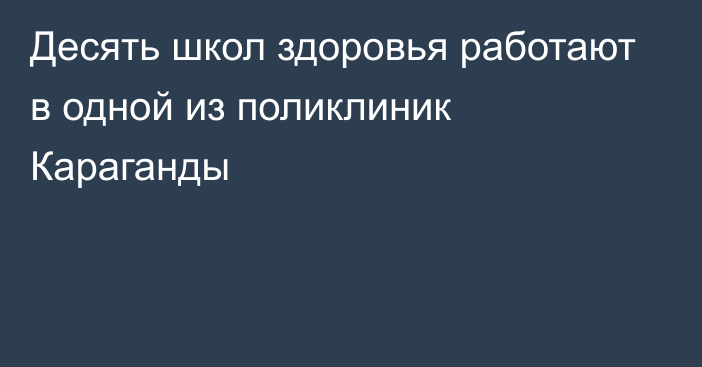 Десять школ здоровья работают в одной из поликлиник Караганды