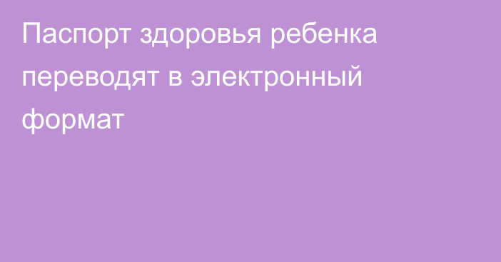 Паспорт здоровья ребенка переводят в электронный формат