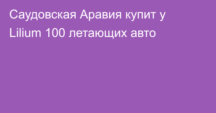 Саудовская Аравия купит у Lilium 100 летающих авто