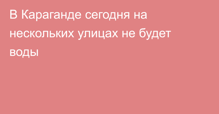 В Караганде сегодня на нескольких улицах не будет воды