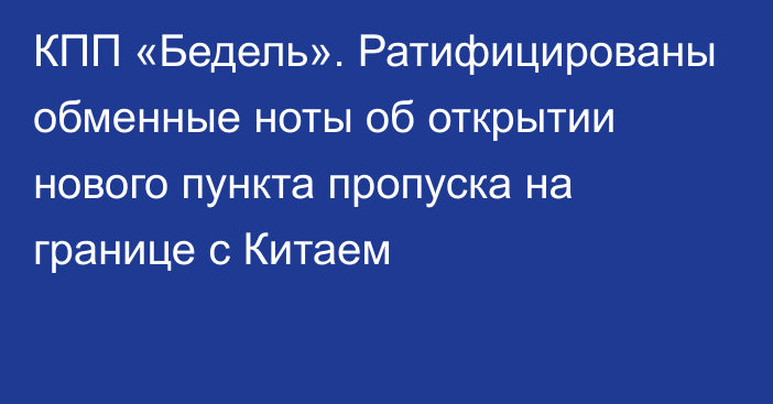 КПП «Бедель». Ратифицированы обменные ноты об открытии нового пункта пропуска на границе с Китаем