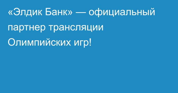 «Элдик Банк» — официальный партнер трансляции Олимпийских игр!