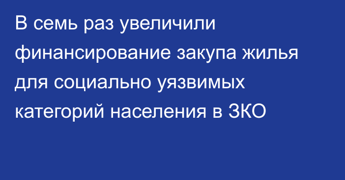 В семь раз увеличили финансирование закупа жилья для социально уязвимых категорий населения в ЗКО