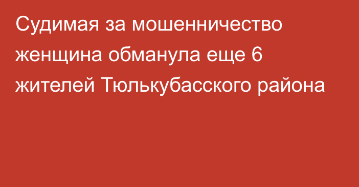 Судимая за мошенничество женщина обманула еще 6 жителей Тюлькубасского района