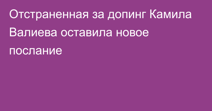 Отстраненная за допинг Камила Валиева оставила новое послание