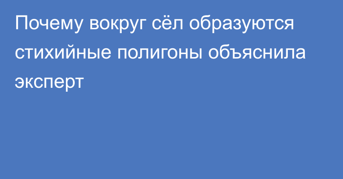 Почему вокруг сёл образуются стихийные полигоны объяснила эксперт