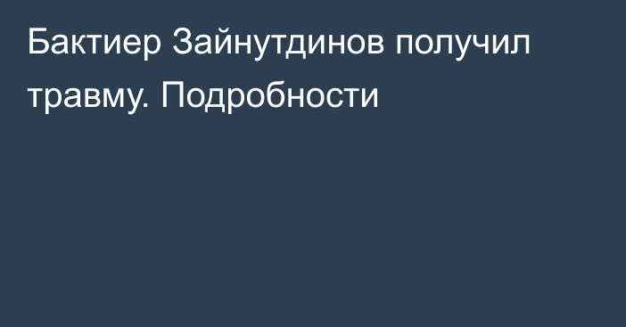 Бактиер Зайнутдинов получил травму. Подробности