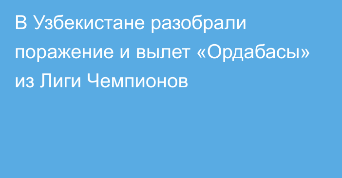 В Узбекистане разобрали поражение и вылет «Ордабасы» из Лиги Чемпионов