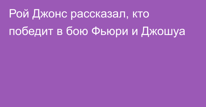 Рой Джонс рассказал, кто победит в бою Фьюри и Джошуа