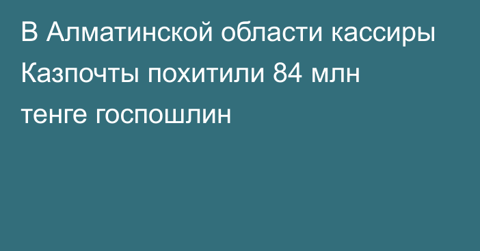 В Алматинской области кассиры Казпочты похитили 84 млн тенге госпошлин