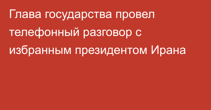 Глава государства провел телефонный разговор с избранным президентом Ирана