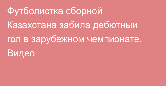 Футболистка сборной Казахстана забила дебютный гол в зарубежном чемпионате. Видео