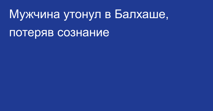 Мужчина утонул в Балхаше, потеряв сознание