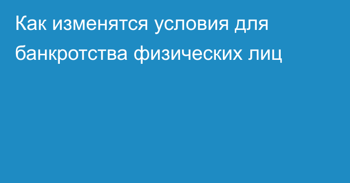 Как изменятся условия для банкротства физических лиц